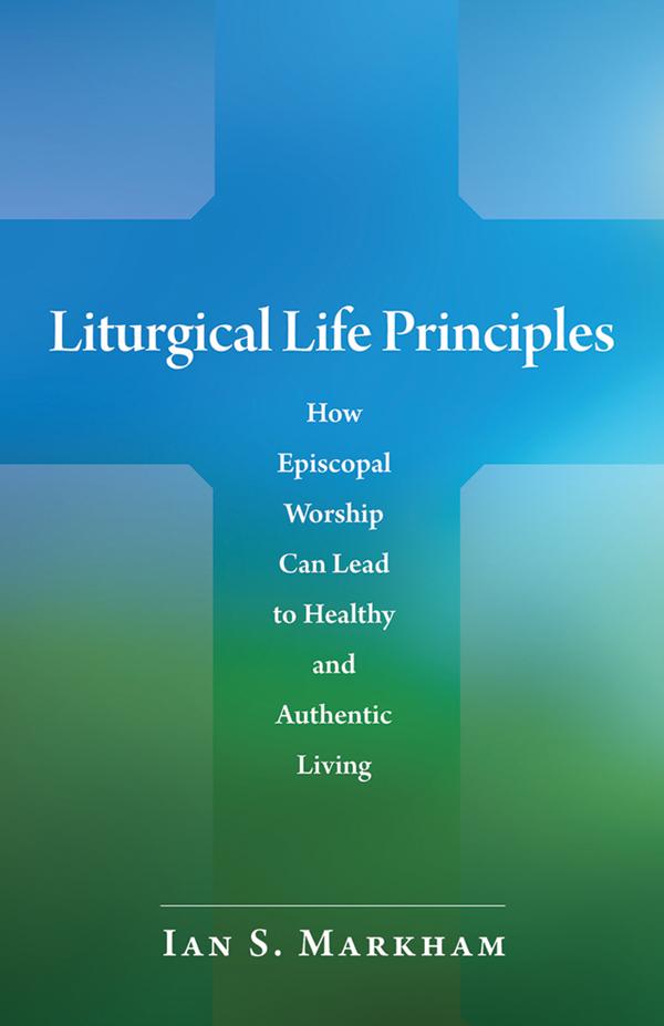 Liturgical Life Principles by Ian S. Markham
