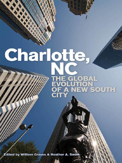 Charlotte, NC by David Goldfield, David Walters, Derek H. Alderman, Emily Thomas Livingstone, Gerald L. Ingalls, Heather A. Smith, Isaac Heard Jr., Jonathan Kozar, José L.S. Gámez, Matthew D. Lassiter, Owen J. Furuseth, Ronald L. Mitchelson, Ronald V. Kalafsky, Stephen Samuel Smith, Tom Hanchett, Tyrel G. Moore, William Graves