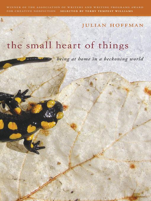 The Small Heart of Things by Julian Hoffman, Terry Tempest Williams