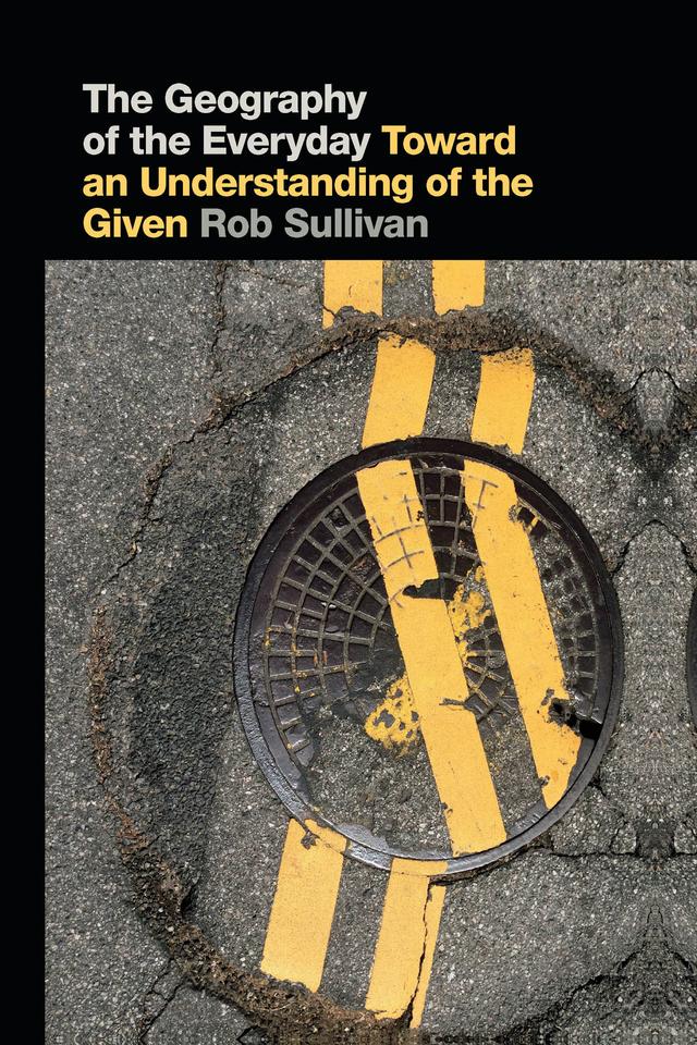 The Geography of the Everyday by Rob Sullivan