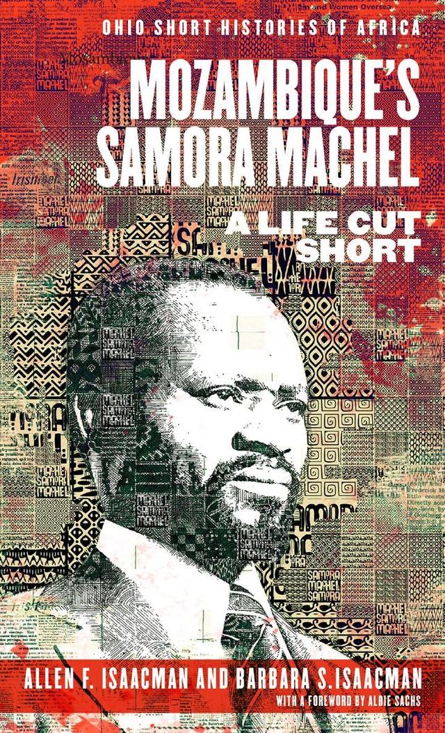 Mozambique’s Samora Machel by Albie Sachs, Allen F. Isaacman, Barbara S. Isaacman