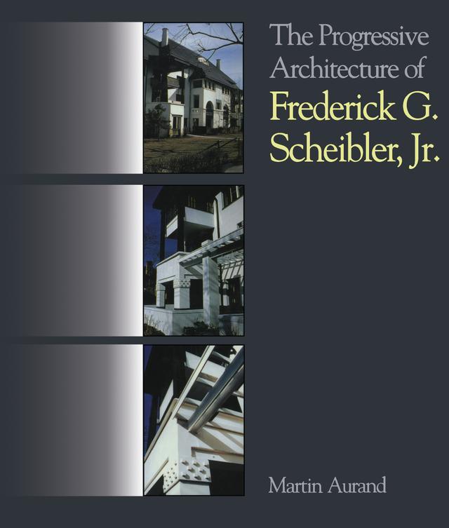 The Progressive Architecture Of Frederick G. Scheibler, Jr by Martin Aurand