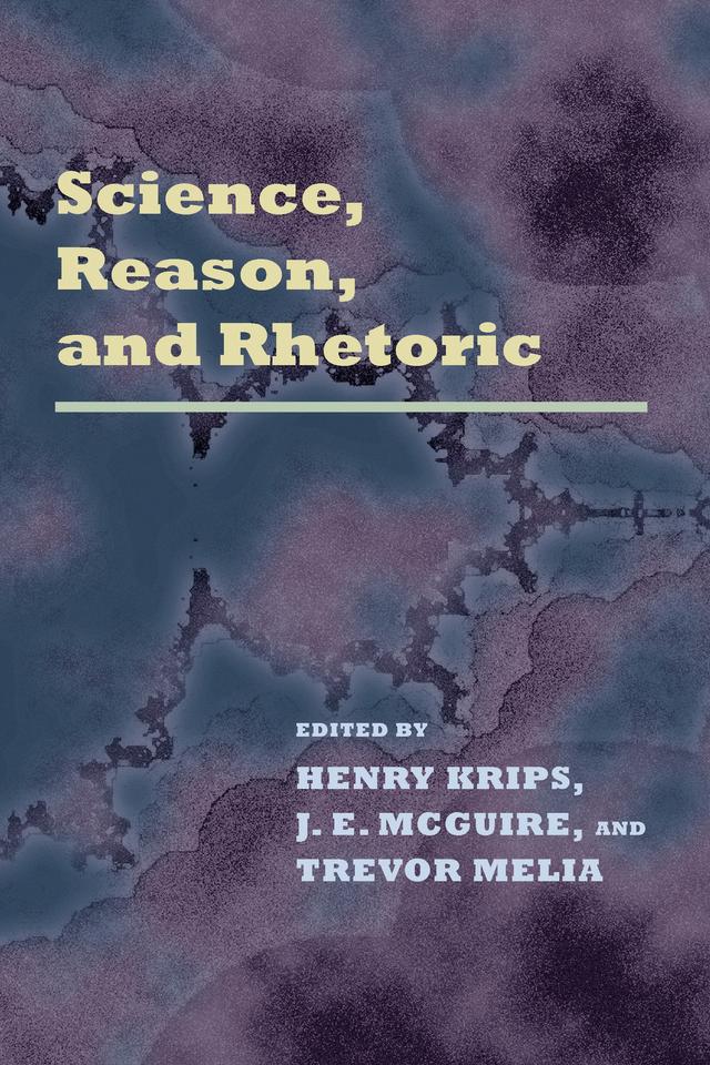 Science, Reason, and Rhetoric by Henry Krips, J.E. McGuire, Trevor Melia