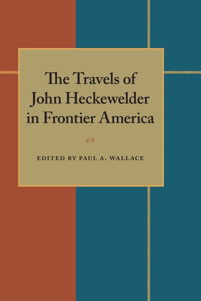 The Travels of John Heckewelder in Frontier America by Paul A. Wallace