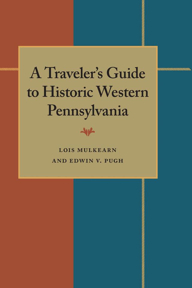 A Traveler's Guide to Historic Western Pennsylvania by Edwin V. Pugh, Lois Mulkearn