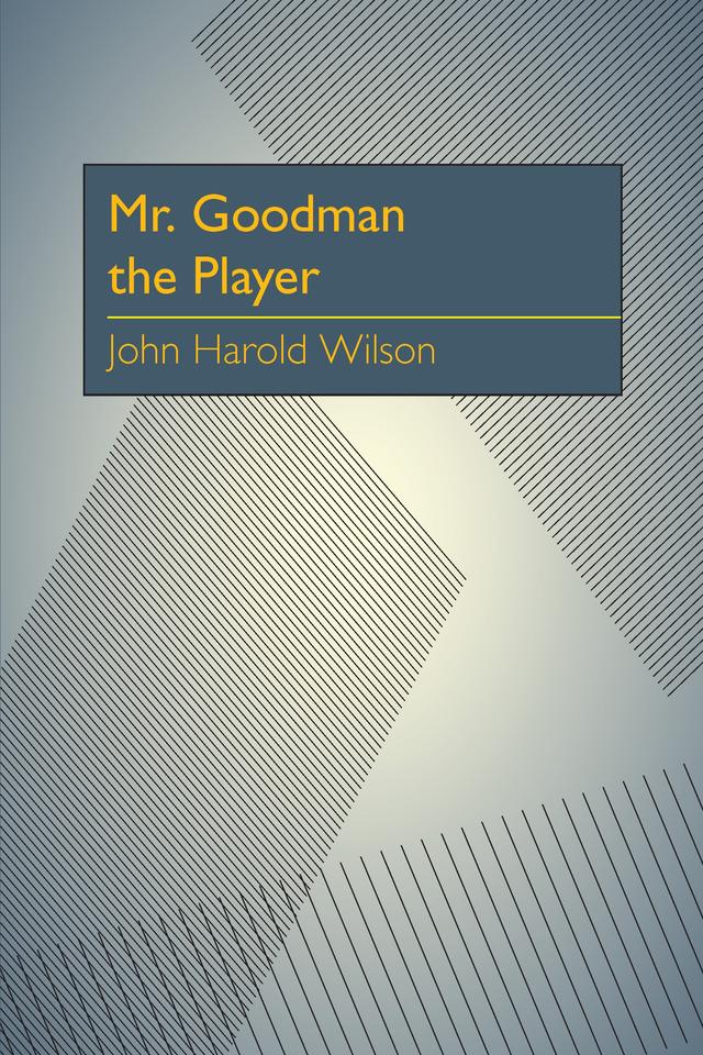 Mr. Goodman the Player by John Harold Wilson