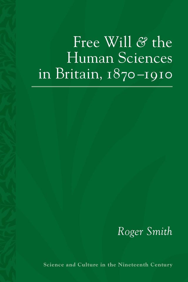 Free Will and the Human Sciences in Britain, 1870-1910 by Roger Smith