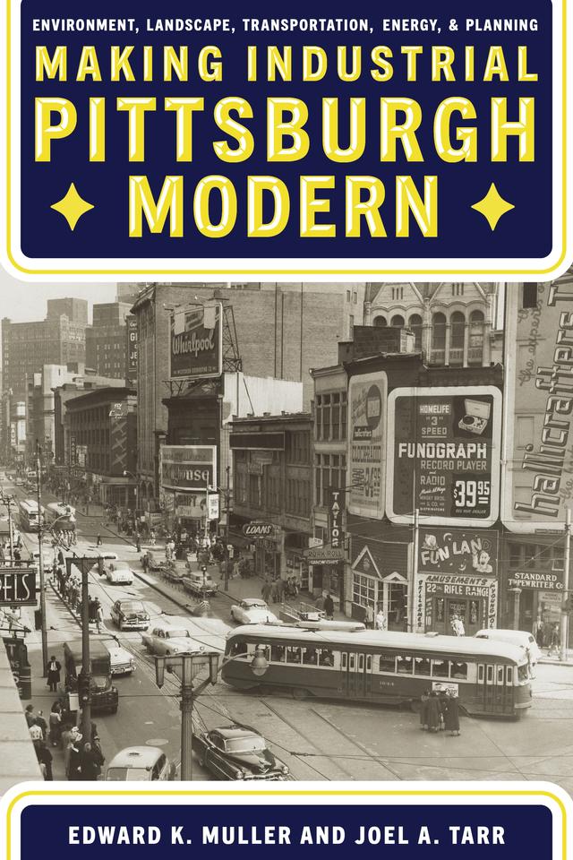 Making Industrial Pittsburgh Modern by Edward K. Muller, Joel A. Tarr
