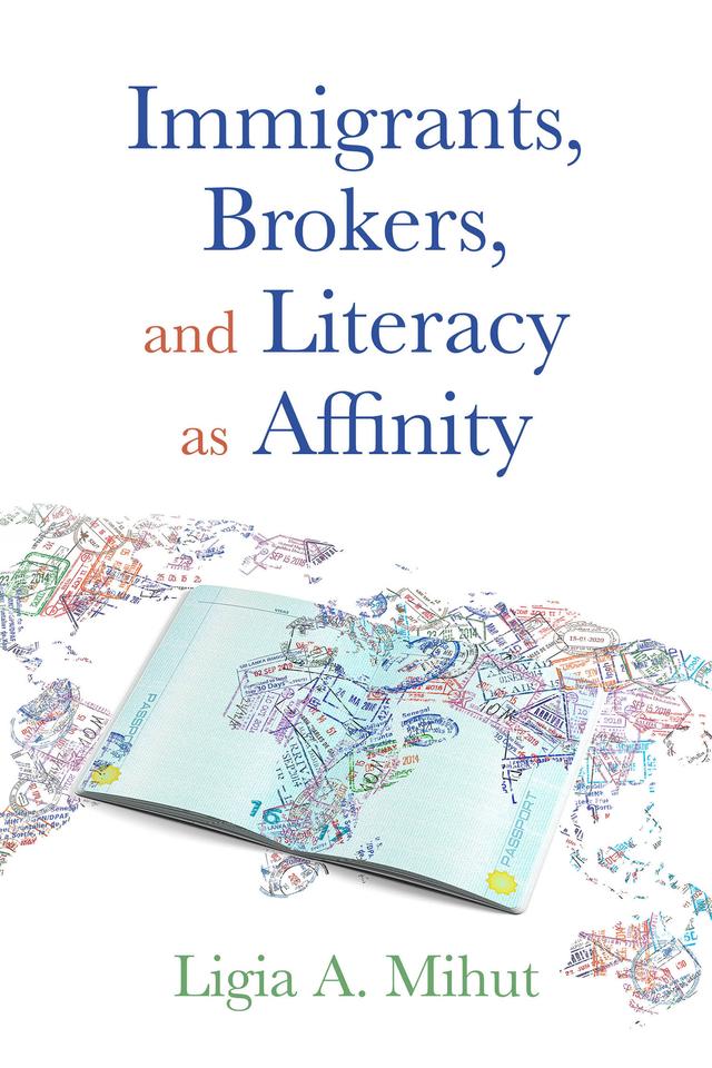 Immigrants, Brokers, and Literacy as Affinity by Ligia A. Mihut