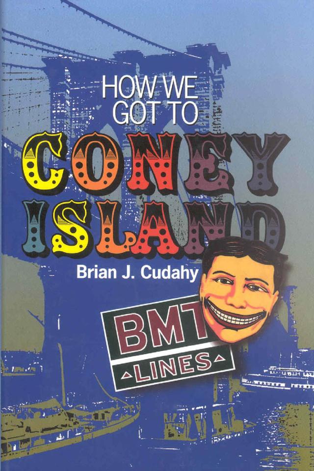 How We Got to Coney Island by Brian J. Cudahy