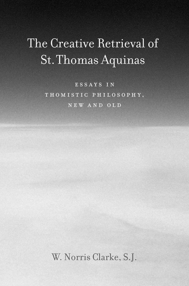 The Creative Retrieval of Saint Thomas Aquinas by W. Norris Clarke