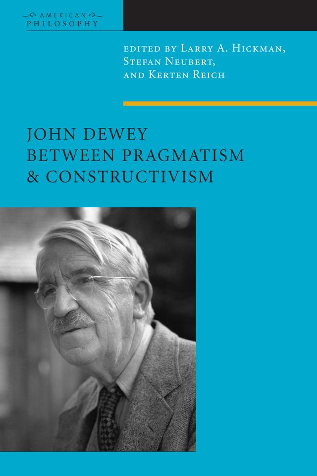 John Dewey Between Pragmatism and Constructivism by Kersten Reich, Larry A. Hickman, Stefan Neubert