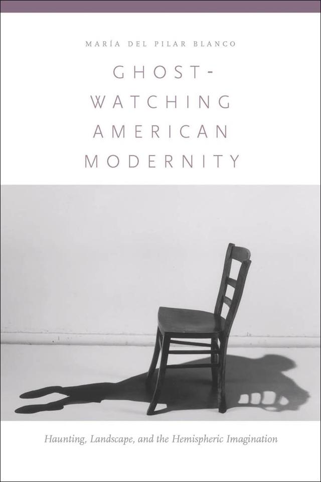 Ghost-Watching American Modernity by María del Pilar Blanco