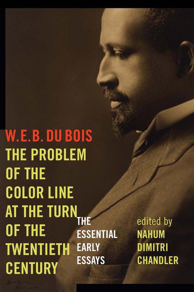 The Problem of the Color Line at the Turn of the Twentieth Century by Nahum Dimitri Chandler, W. E. B. Du Bois