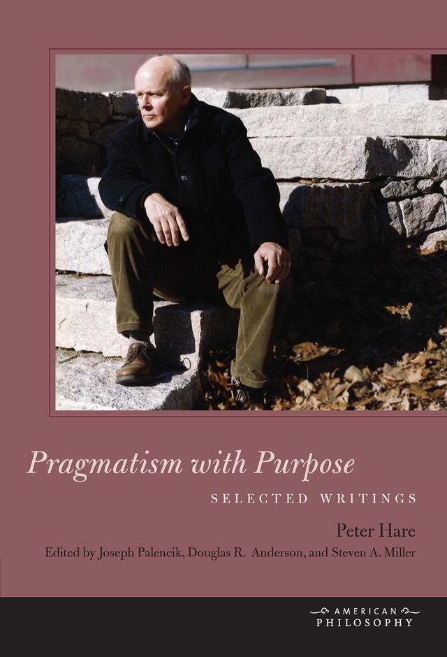 Pragmatism with Purpose by Douglas R. Anderson, Joseph Palencik, Peter Hare, Steven A. Miller