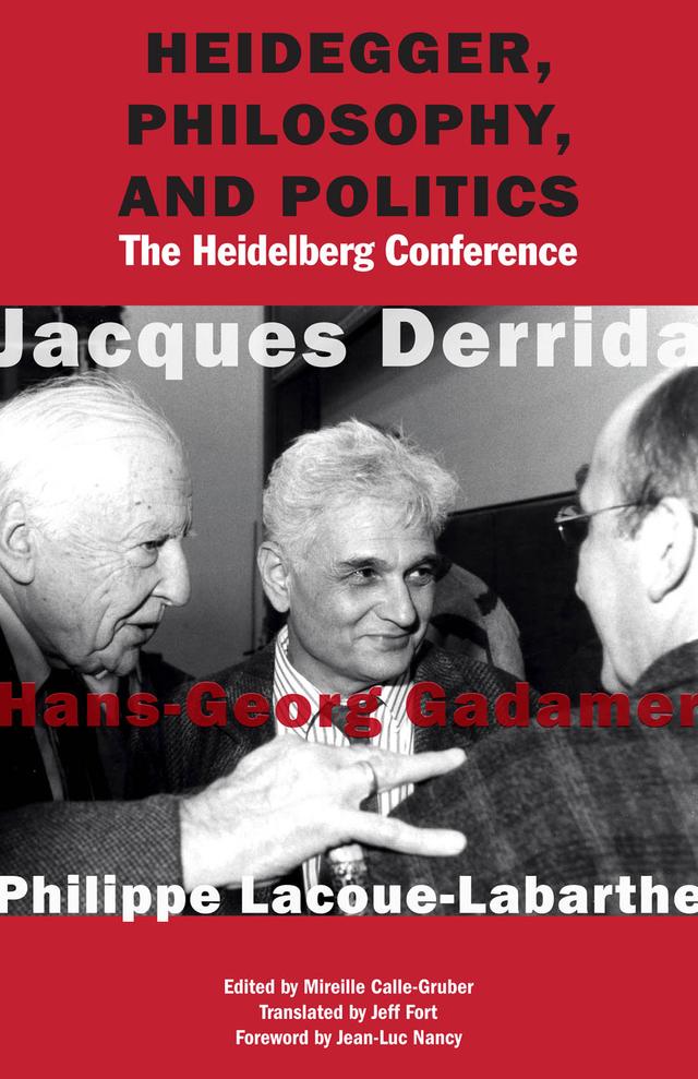 Heidegger, Philosophy, and Politics by Hans-Georg Gadamer, Jacques Derrida, Jean-Luc Nancy, Jeff Fort, Mireille Calle-Gruber, Philippe Lacoue-Labarthe