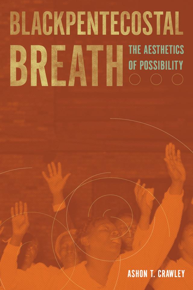 Blackpentecostal Breath by Ashon T. Crawley