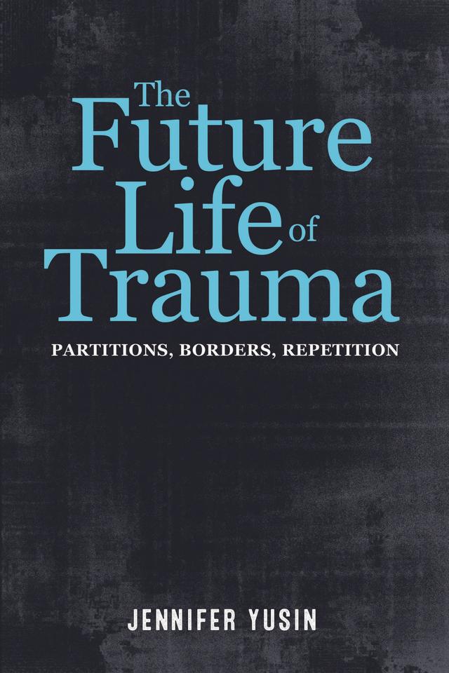 The Future Life of Trauma by Jennifer Yusin