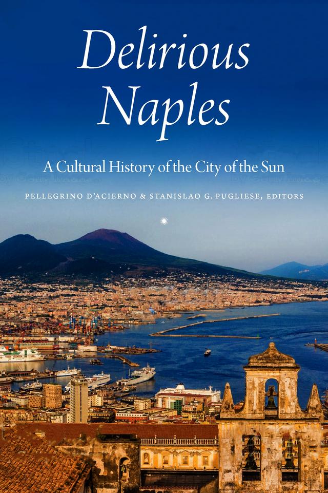 Delirious Naples by Andrea Baldi, Angelo Cannavacciuolo, B. Amore, Charles Sant'Elia, Erri de Luca, Francesco Durante, Fred Gardaphe, Gabriella Romani, Gioia Timpanelli, Gregory Pell, Ilaria Marchesi, Jason Pine, John Domini, Jonathan Galassi, Joseph Connors, Joseph Rescigno, Nick Napoli, Patrizia La Trecchia, Pellegrino D'Acierno, Robert Zweig, Rose DeAngelis, Salvatore Napolitano, Simona Frasca, Simone Marchesi, Stanislao G. Pugliese, Terrence Ward, Theresa Aiello, Valerio Caprara