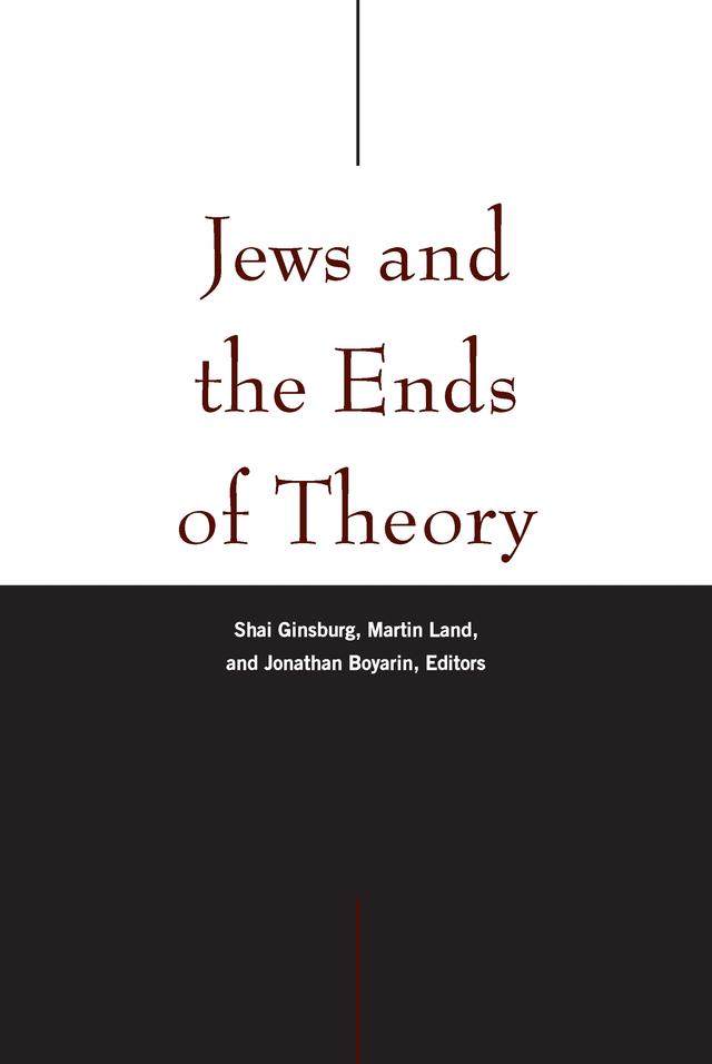 Jews and the Ends of Theory by Andrew Bush, Elliot R. Wolfson, Hannan Hever, James I. Porter, Jay Geller, Jonathan Boyarin, Martin Jay, Martin Land, Sarah Hammerschlag, Sergey Dolgopolski, Shai Ginsburg, Svetlana Boym, Yehouda Shenhav