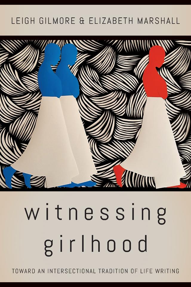 Witnessing Girlhood by Elizabeth Marshall, Leigh Gilmore