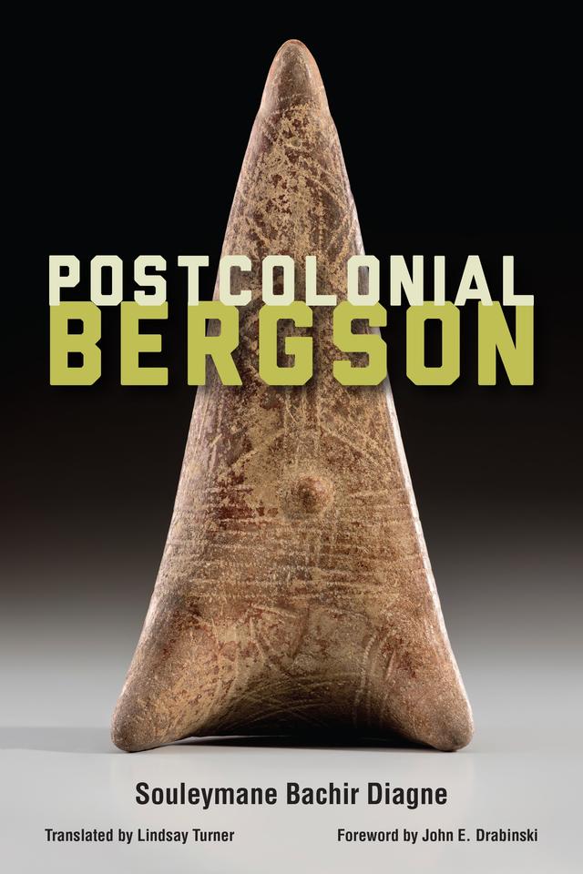 Postcolonial Bergson by John E. Drabinski, Lindsay Turner, Souleymane Bachir Diagne