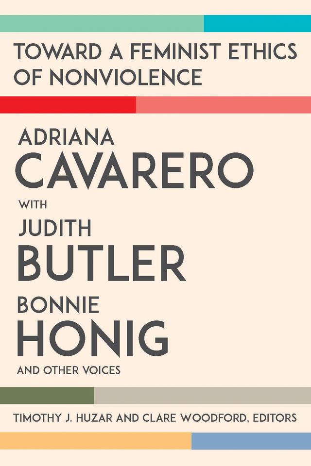 Toward a Feminist Ethics of Nonviolence by Adriana Cavarero, Bonnie Honig, Christine Battersby, Clare Woodford, Judith Butler, Lorenzo Bernini, Mark Devenney, Olivia Guaraldo, Simona Forti, Timothy J. Huzar