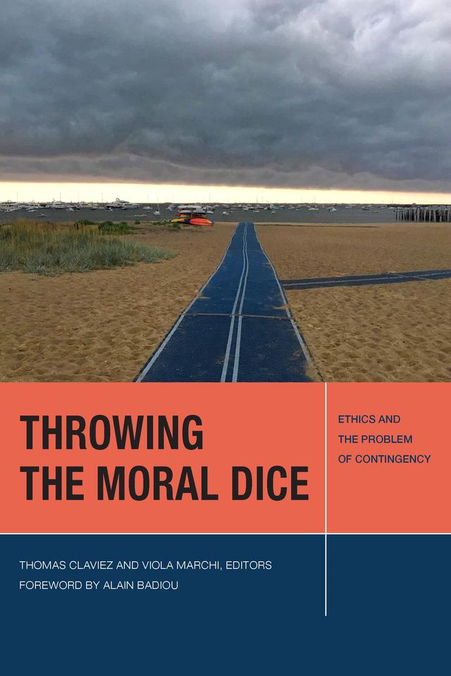 Throwing the Moral Dice by Alain Badiou, Cary Wolfe, Drucilla Cornell, Étienne Balibar, Hans Ulrich Gumbrecht, Michael Naas, Rosi Braidotti, Slavoj Žižek, Thomas Claviez, Viola Marchi