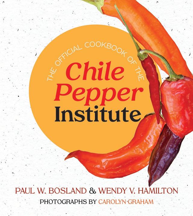 The Official Cookbook of the Chile Pepper Institute by Carolyn Graham, Paul W. Bosland, Wendy V. Hamilton