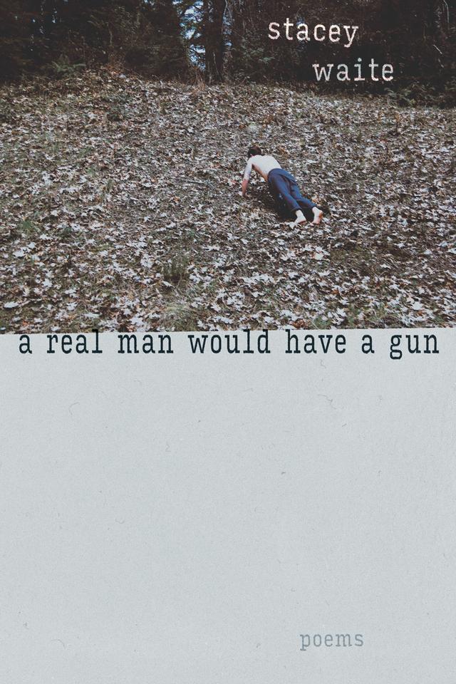 A Real Man Would Have a Gun by Stacey Waite