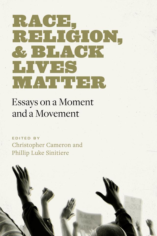 Race, Religion, and Black Lives Matter by Christopher Cameron, Phillip Luke Sinitiere