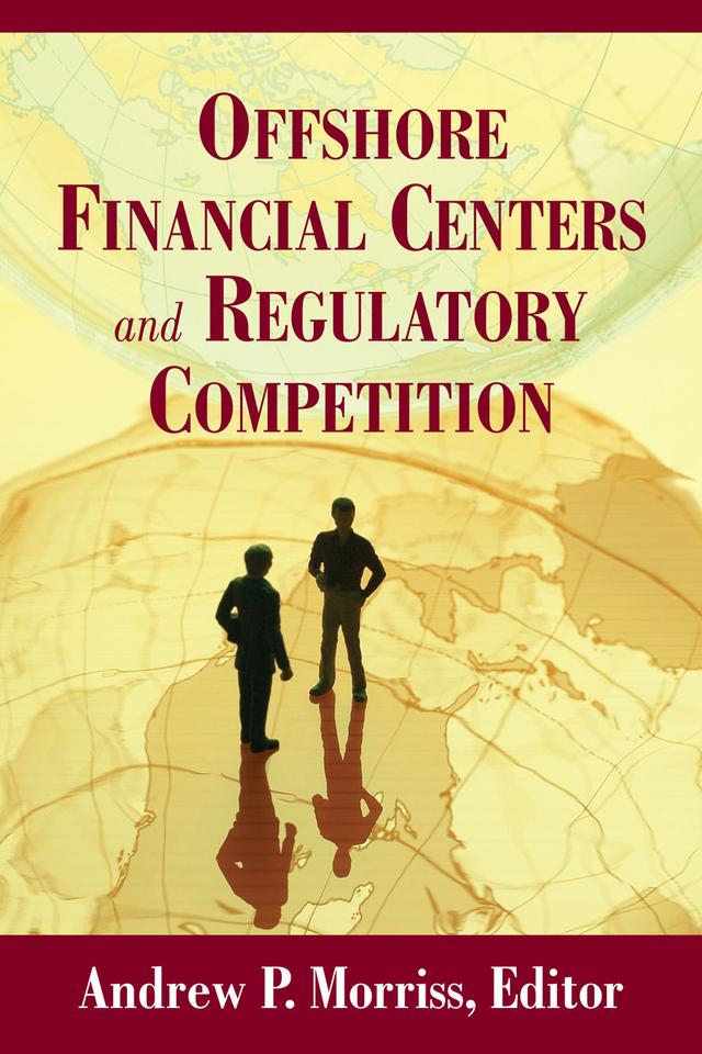 Offshore Financial Centers and Regulatory Competition by Andrew P. Morriss, Rose-Marie Belle Antoine