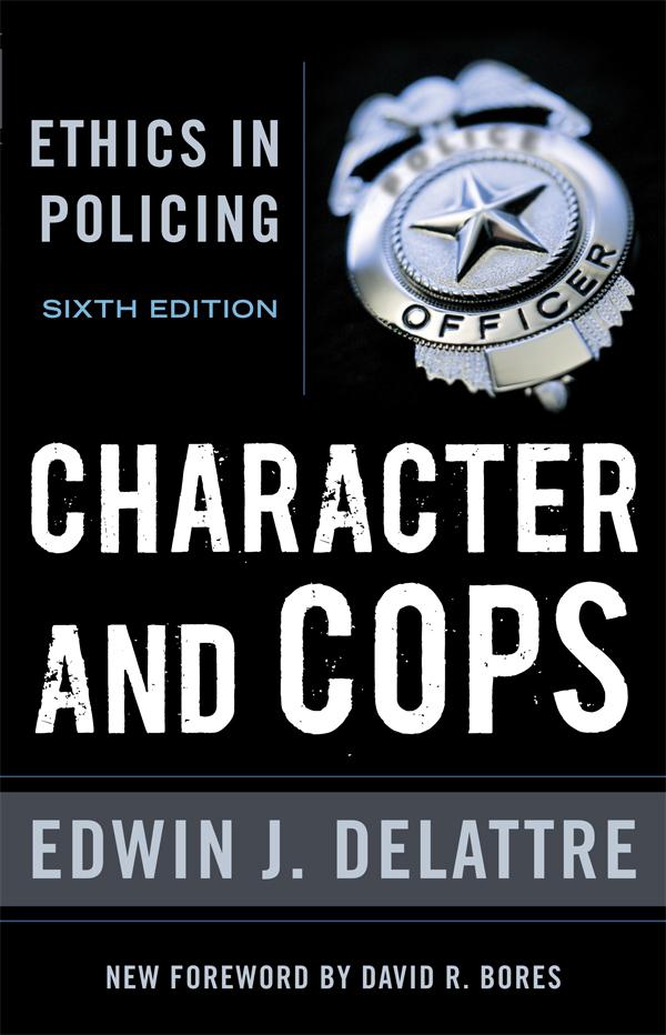 Character & Cops, 6th Edition by Edwin J. Delattre