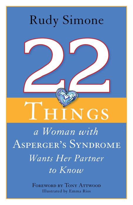 22 Things a Woman with Asperger's Syndrome Wants Her Partner to Know by Dr Anthony Attwood, Emma Rios, Rudy Simone