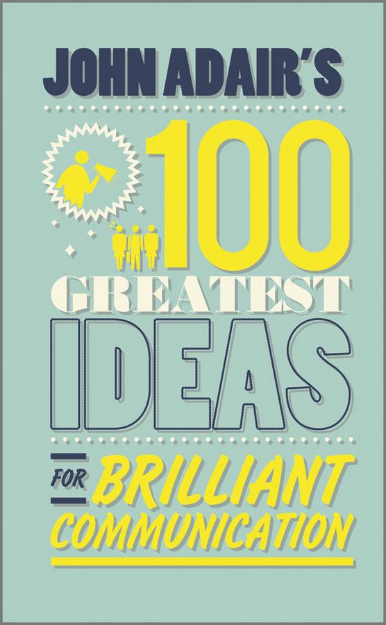 John Adair's 100 Greatest Ideas for Brilliant Communication by John Adair
