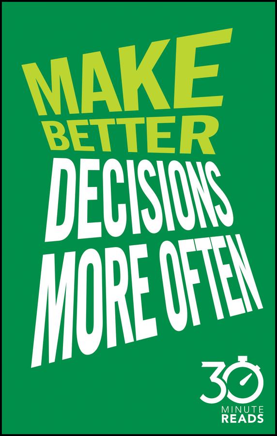 Make Better Decisions More Often: 30 Minute Reads by Nicholas Bate