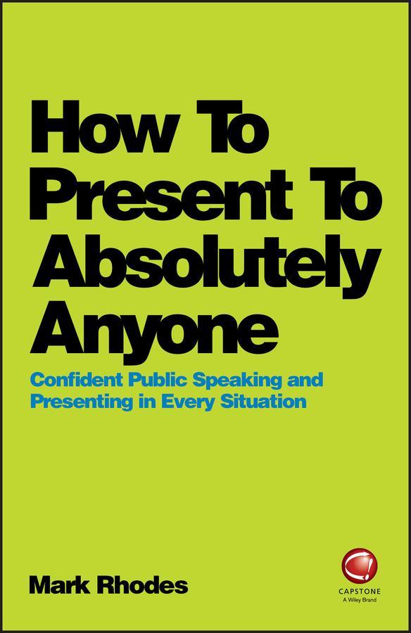How To Present To Absolutely Anyone by Mark Rhodes