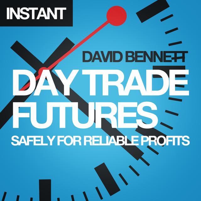 Day Trade Futures Safely For Reliable Profits by David Bennett