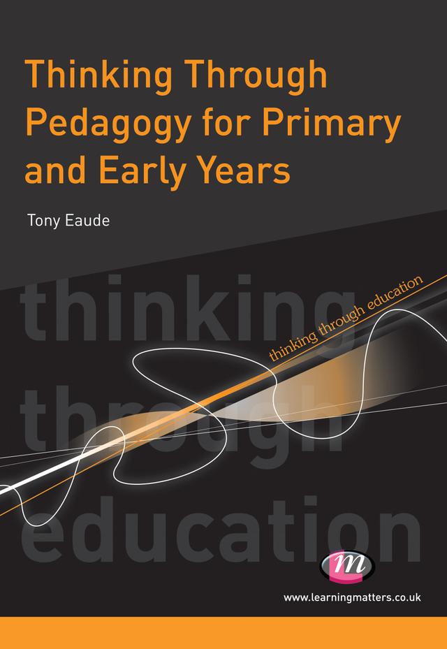 Thinking Through Pedagogy for Primary and Early Years by Tony Eaude