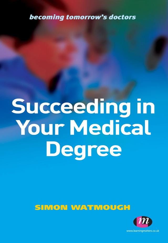 Succeeding in Your Medical Degree by Simon Watmough