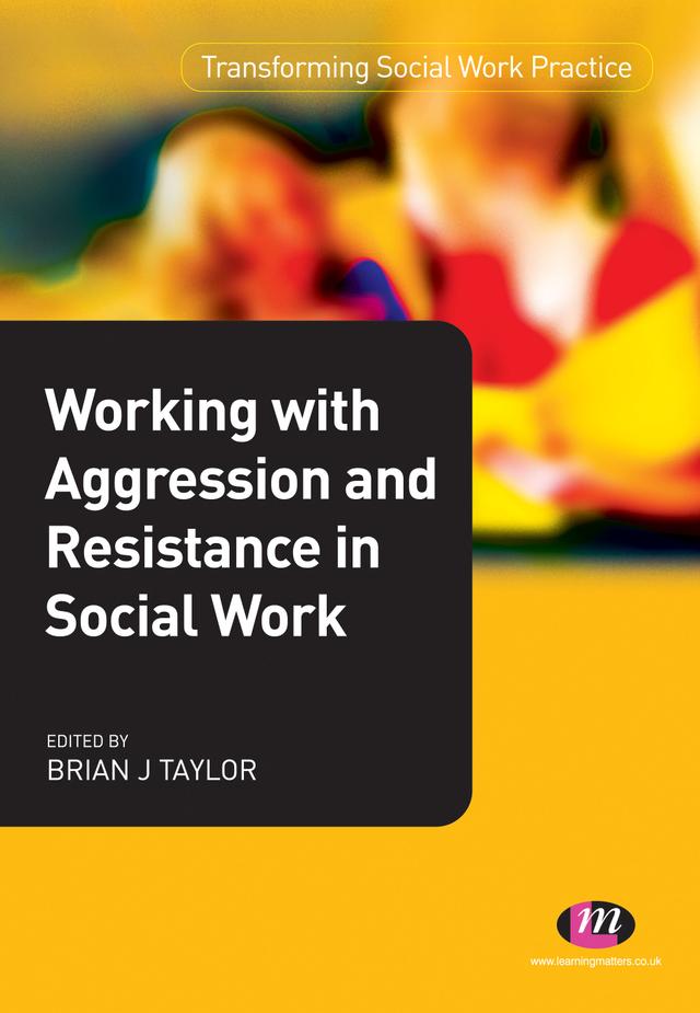 Working with Aggression and Resistance in Social Work by Brian J. Taylor