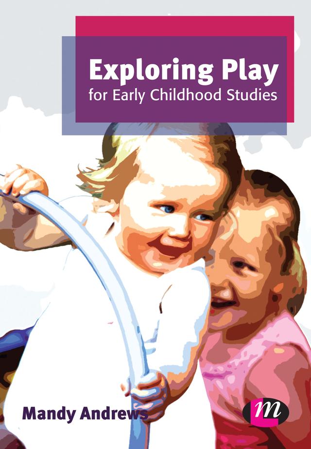 Exploring Play for Early Childhood Studies by Mandy Andrews