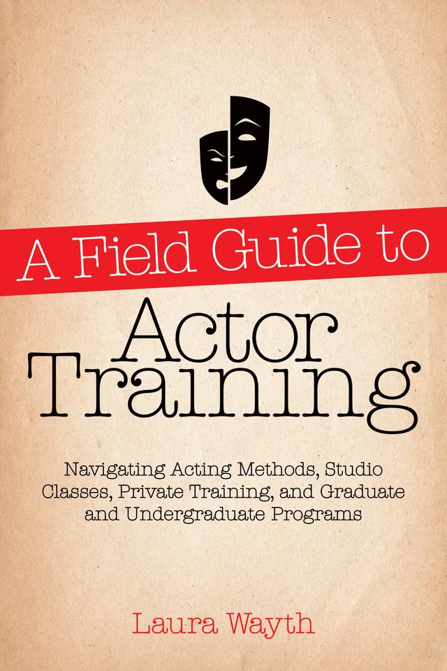 A Field Guide to Actor Training by Laura Wayth