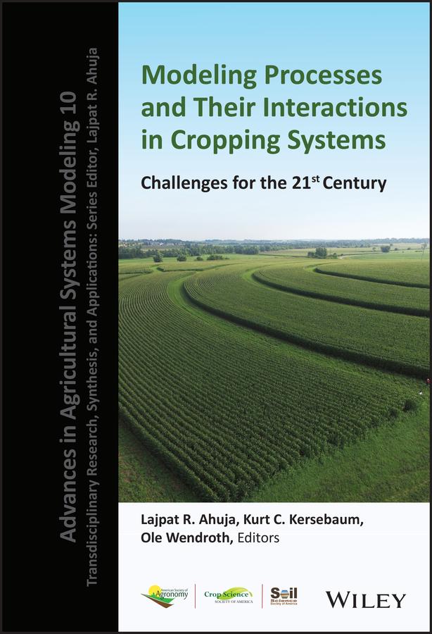 Modeling Processes and Their Interactions in Cropping Systems by Kurt C. Kersebaum, Lajpat R. Ahuja, Ole Wendroth