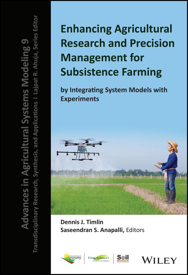 Enhancing Agricultural Research and Precision Management for Subsistence Farming by Integrating System Models with Experiments by Dennis J. Timlin, Lajpat R. Ahuja, Saseendran S. Anapalli