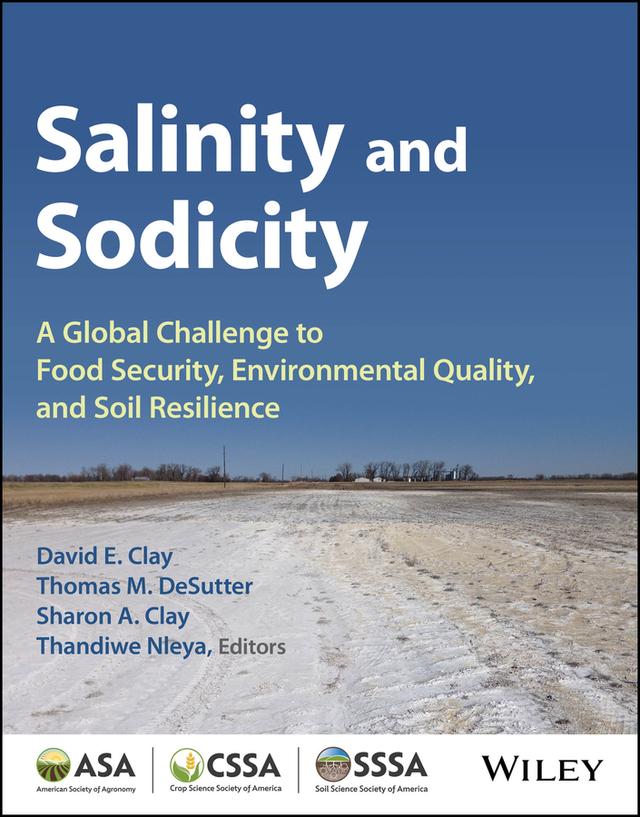 Salinity and Sodicity by David E. Clay, Sharon A. Clay, Thandiwe Nleya, Thomas M. DeSutter