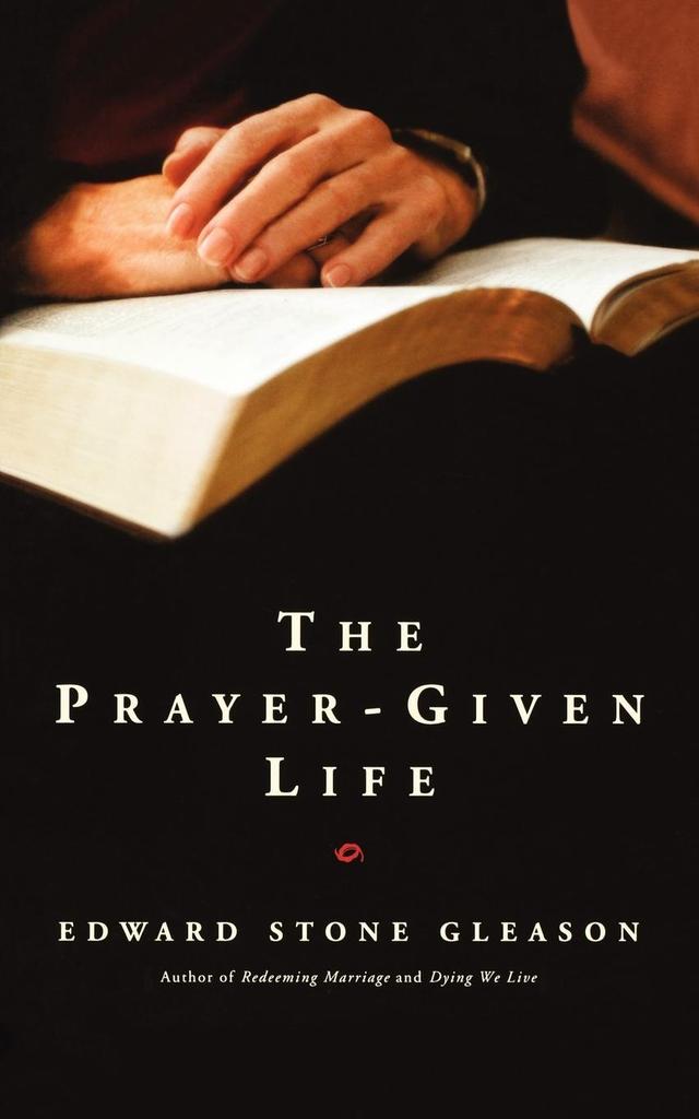 The Prayer-Given Life by Edward S. Gleason