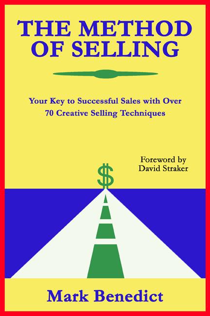 The Method of Selling: Your Key to Successful Sales With Over 70 Creative Selling Techniques by Mark Benedict