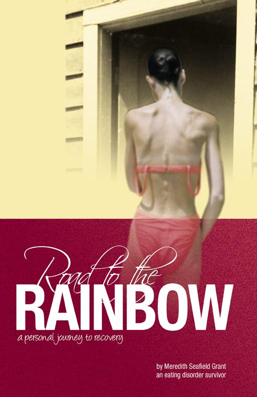 Road to the Rainbow: A Personal Journey to Recovery from an Eating Disorder Survivor by Meredith Seafield Grant