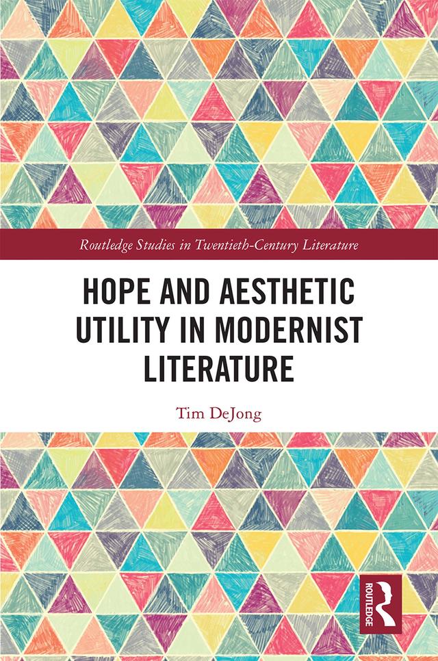 Hope and Aesthetic Utility in Modernist Literature by Tim DeJong